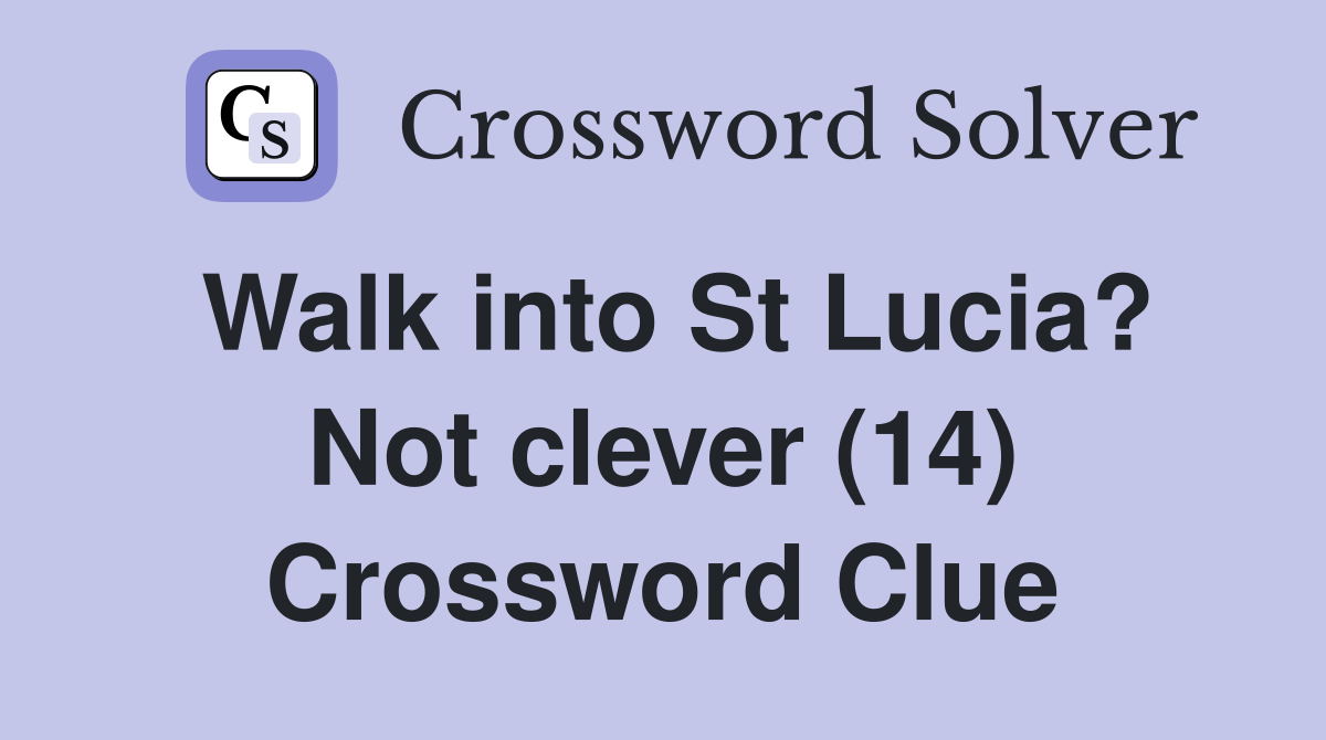 Walk into St Lucia? Not clever (14) Crossword Clue