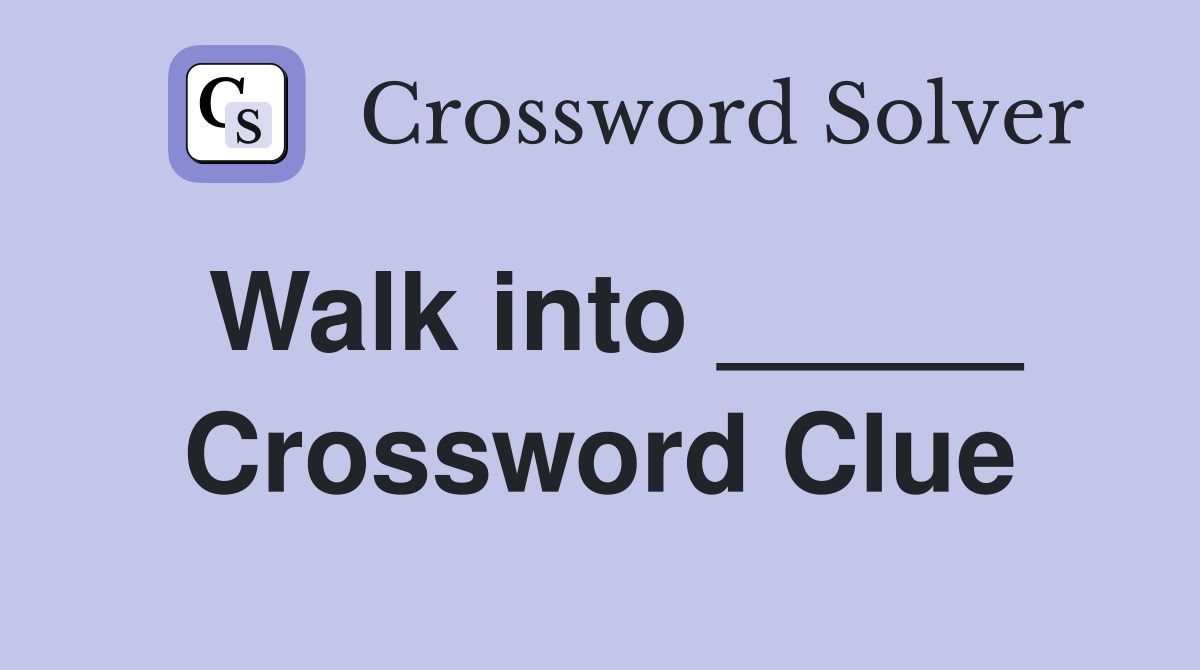 Walk into _____ Crossword Clue