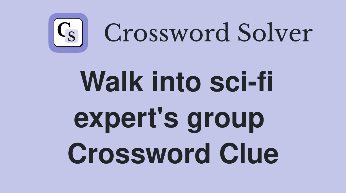 Walk into sci-fi expert's group  Crossword Clue