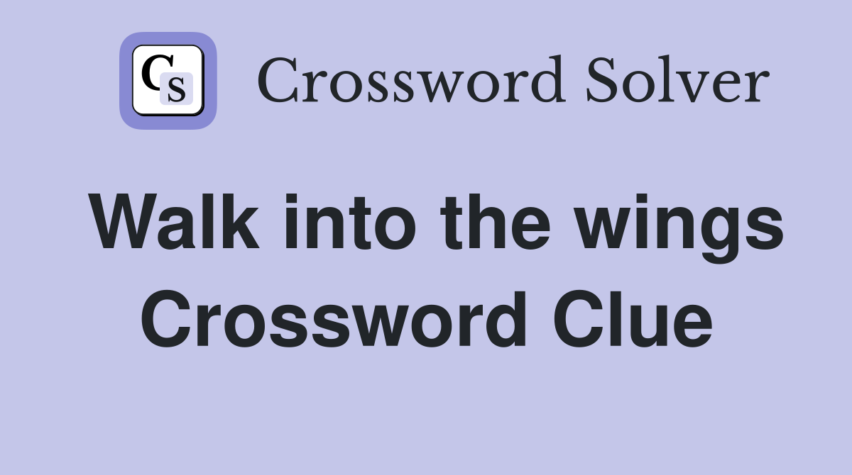 Walk into the wings Crossword Clue
