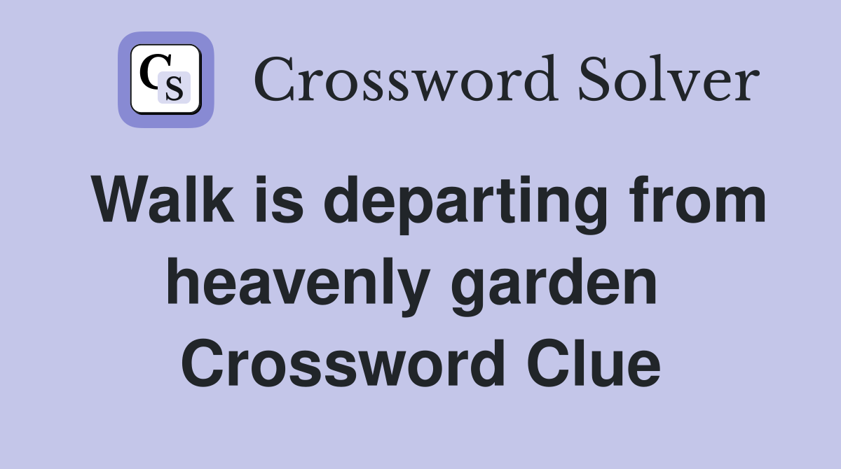 Walk is departing from heavenly garden  Crossword Clue