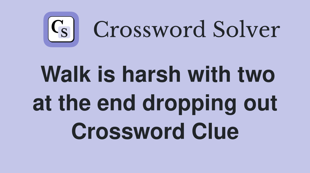 Walk is harsh with two at the end dropping out Crossword Clue