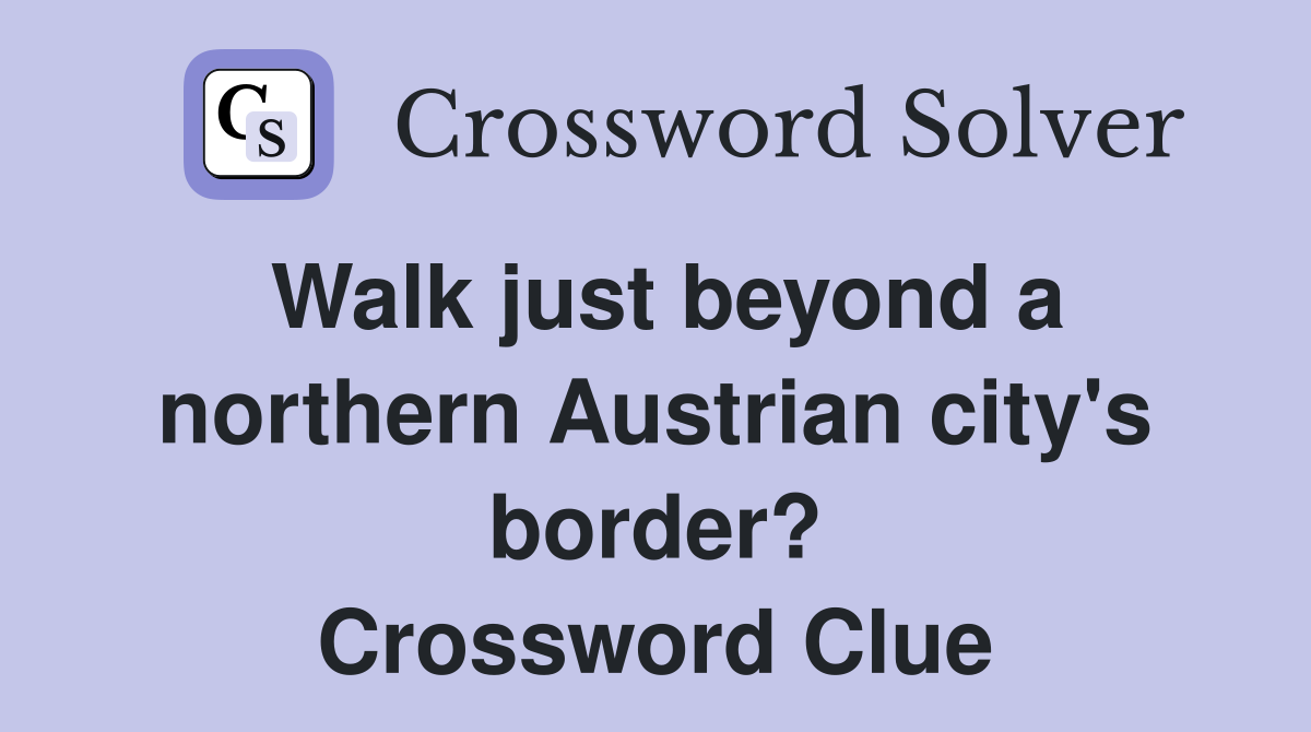 Walk just beyond a northern Austrian city's border? Crossword Clue