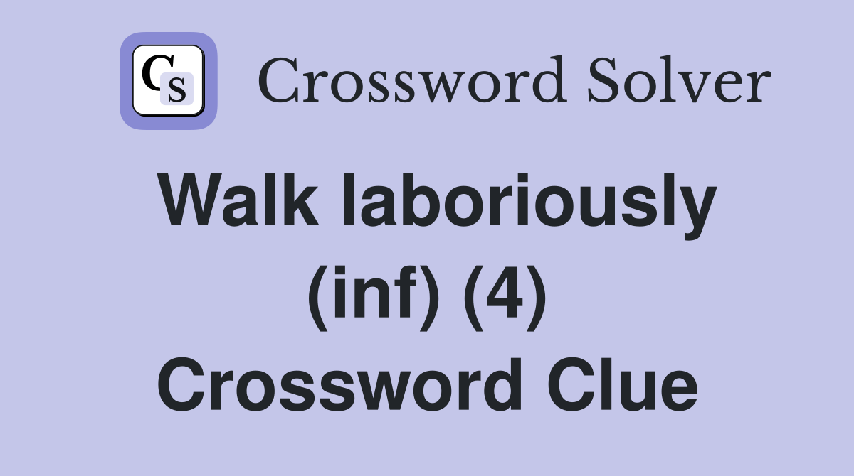 Walk laboriously (inf) (4) Crossword Clue