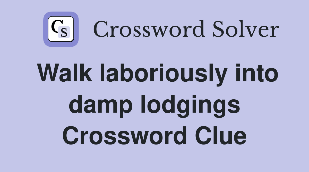 Walk laboriously into damp lodgings Crossword Clue