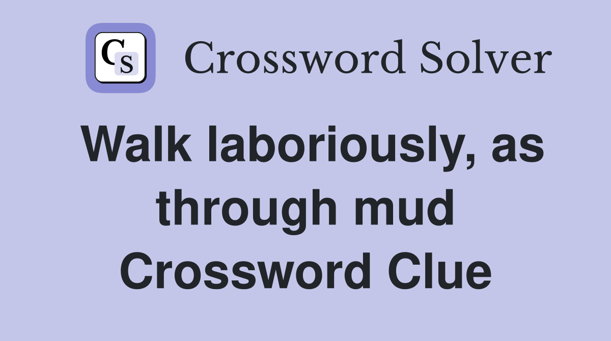 Walk laboriously, as through mud Crossword Clue