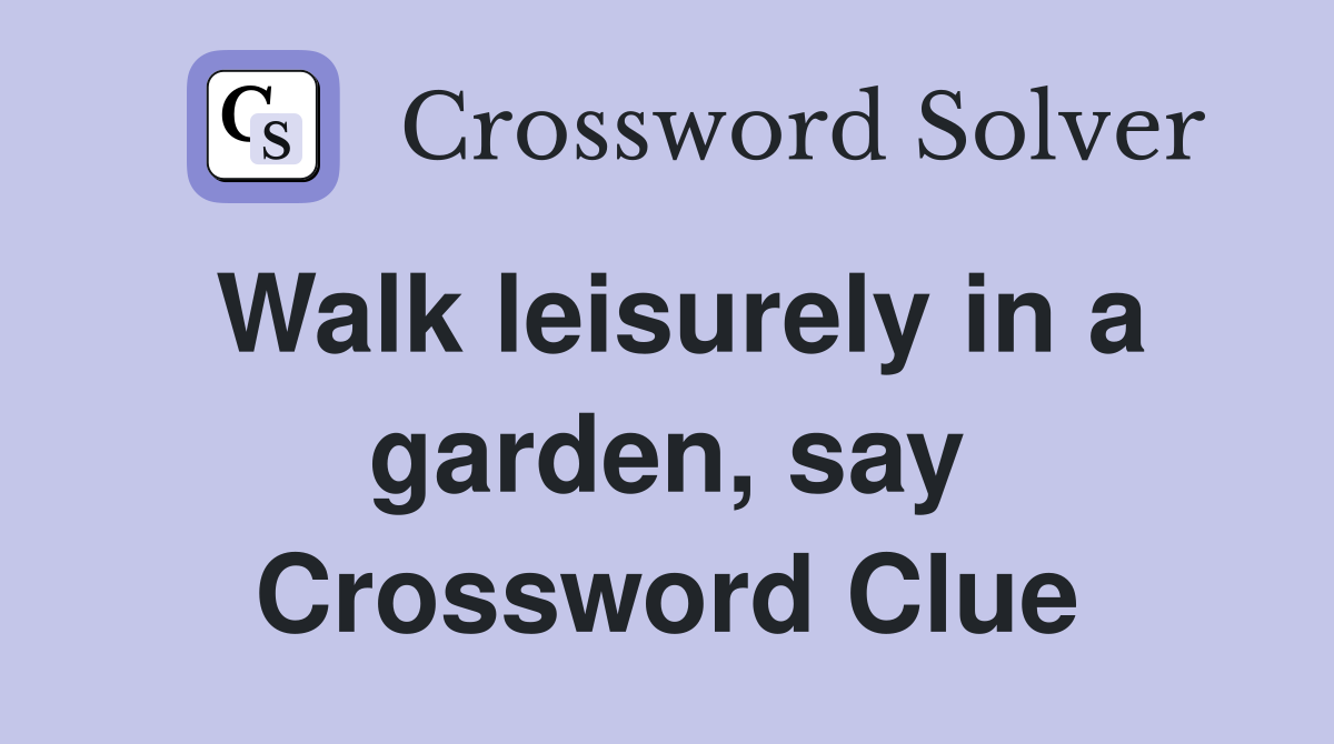 Walk leisurely in a garden, say Crossword Clue