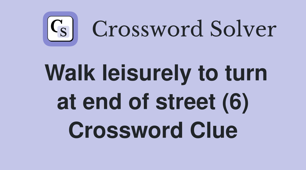 Walk leisurely to turn at end of street (6) Crossword Clue