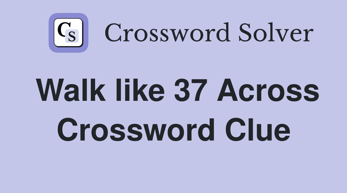 Walk like 37 Across Crossword Clue