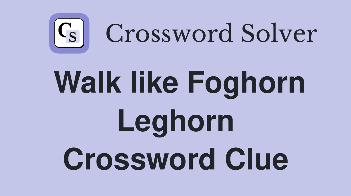 Walk like Foghorn Leghorn Crossword Clue
