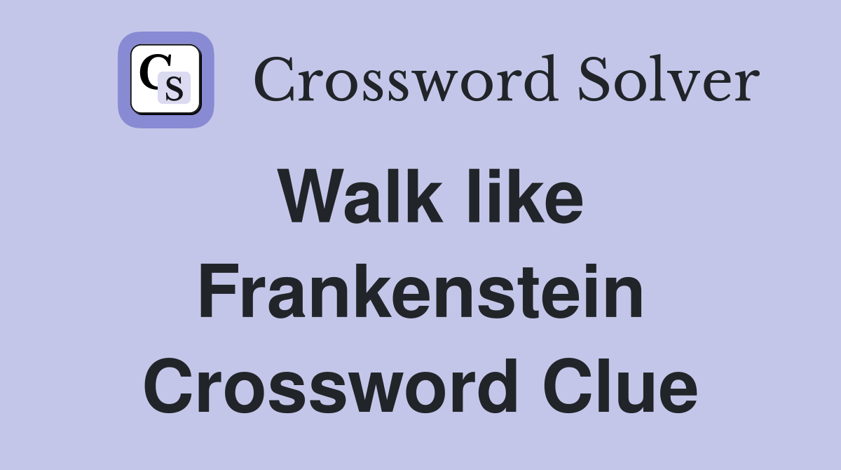 Walk like Frankenstein Crossword Clue