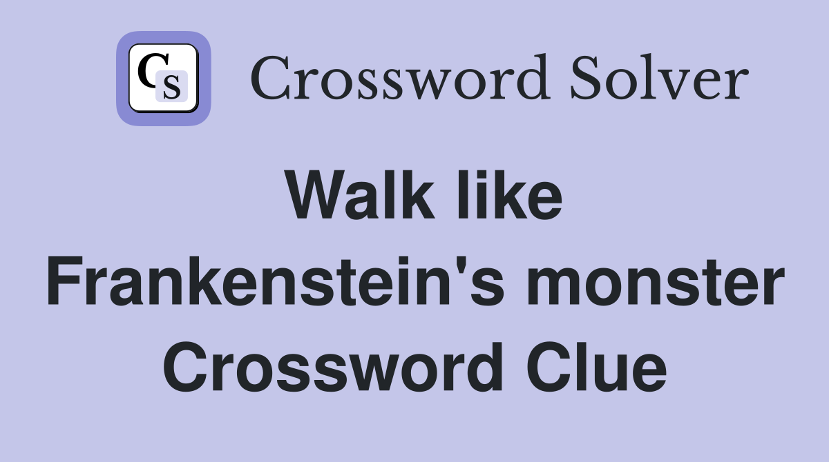 Walk like Frankenstein's monster Crossword Clue