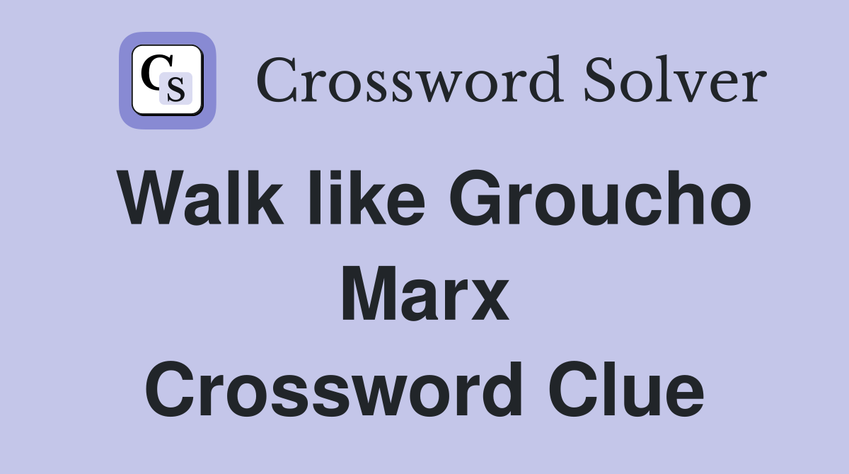 Walk like Groucho Marx Crossword Clue