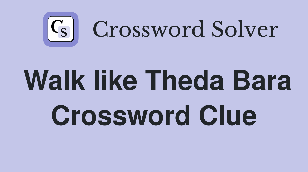 Walk like Theda Bara Crossword Clue