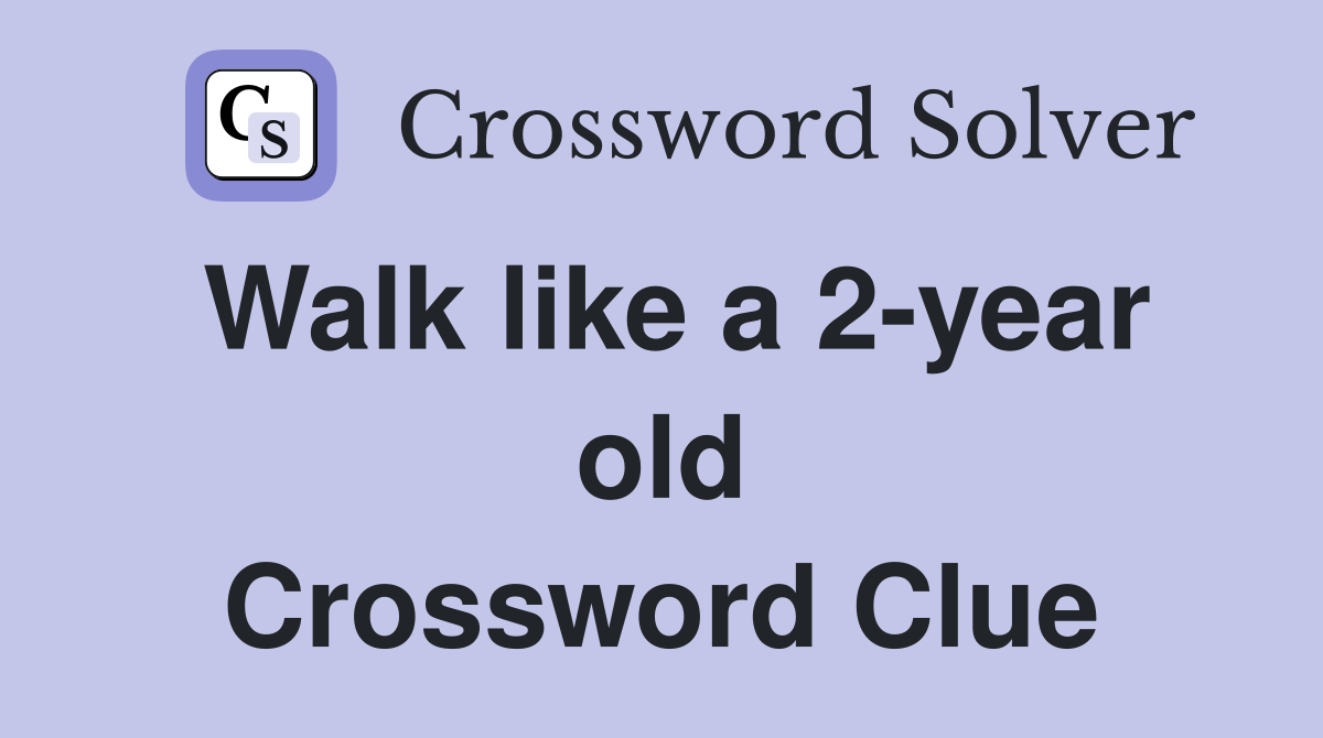 Walk like a 2-year old Crossword Clue