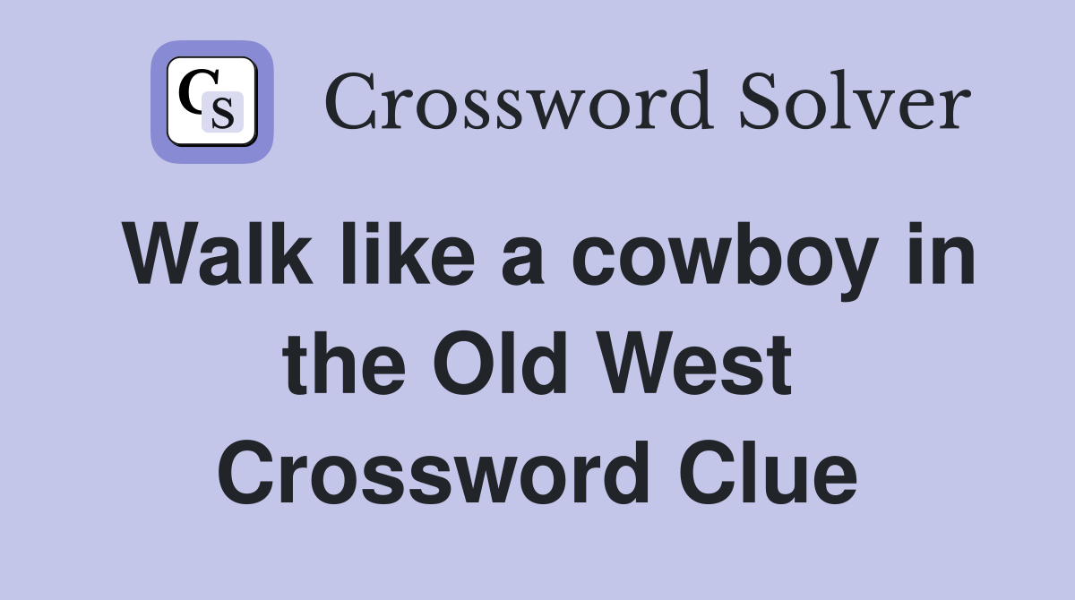 Walk like a cowboy in the Old West Crossword Clue