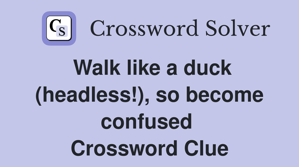 Walk like a duck (headless!), so become confused  Crossword Clue