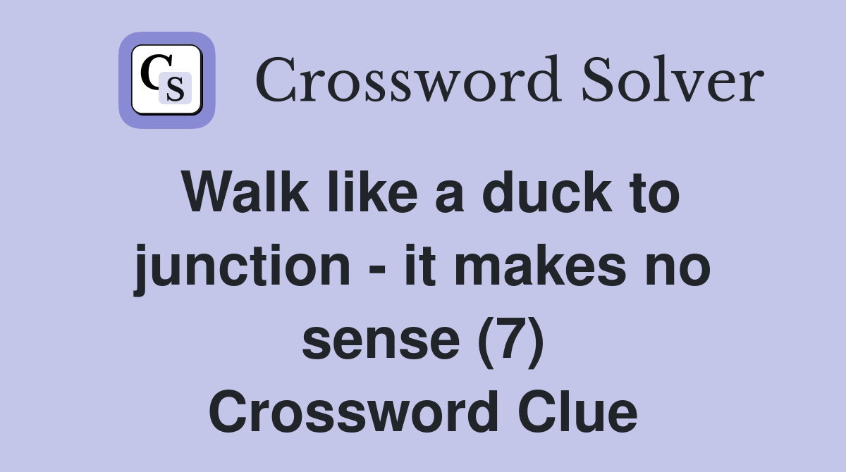 Walk like a duck to junction - it makes no sense (7) Crossword Clue