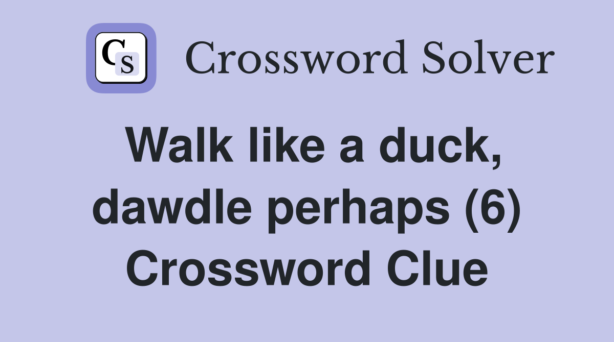 Walk like a duck, dawdle perhaps (6) Crossword Clue