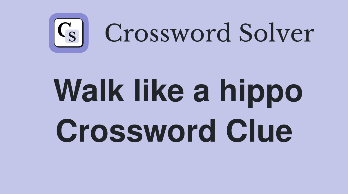 Walk like a hippo Crossword Clue
