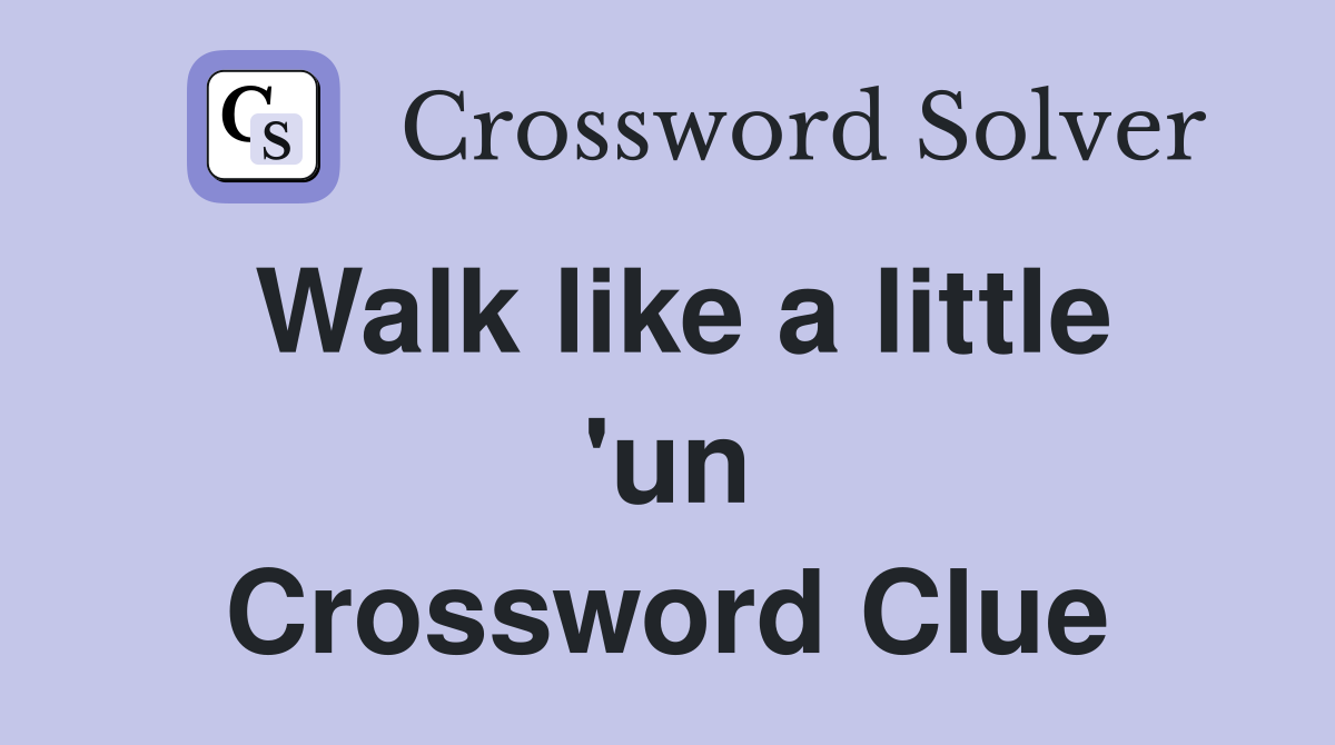 Walk like a little 'un Crossword Clue
