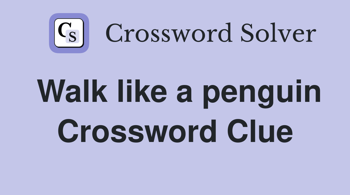 Walk like a penguin Crossword Clue