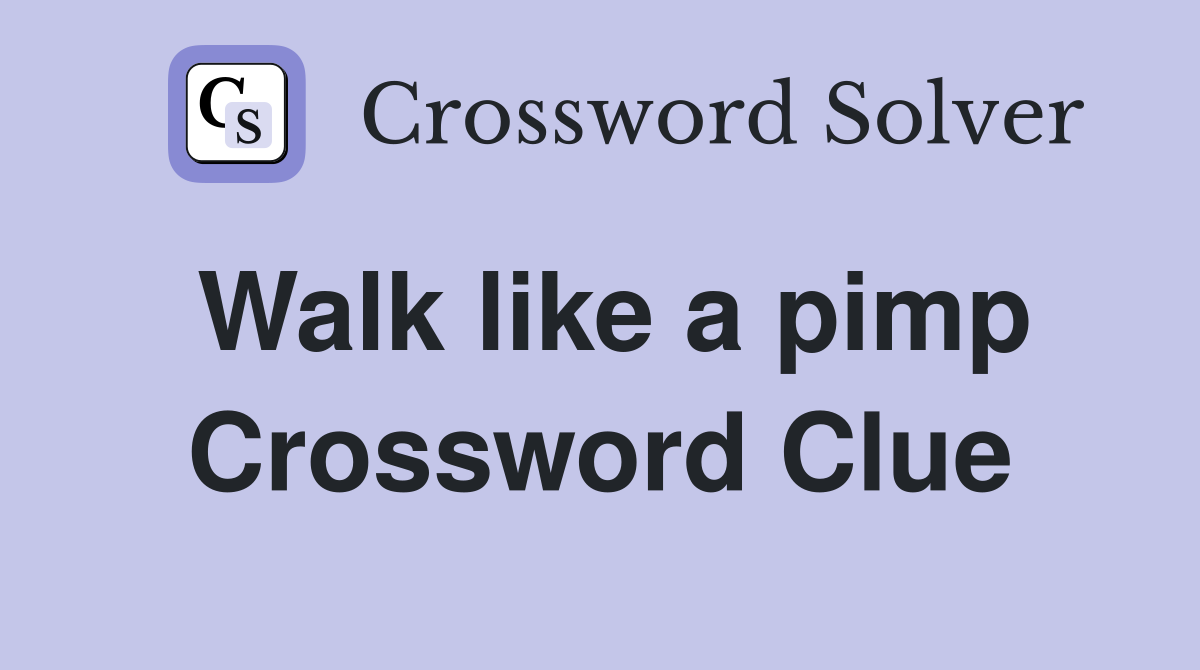 Walk like a pimp Crossword Clue