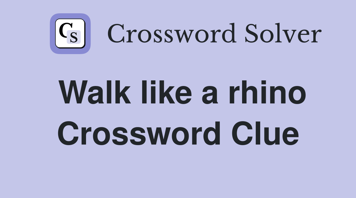 Walk like a rhino Crossword Clue