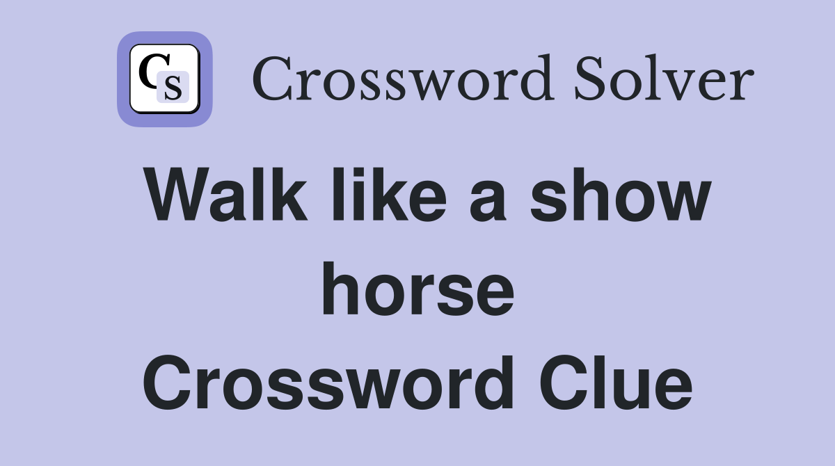 Walk like a show horse Crossword Clue