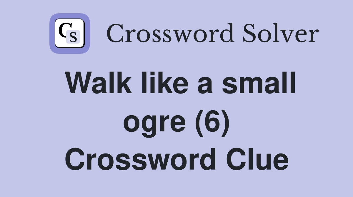 Walk like a small ogre (6) Crossword Clue