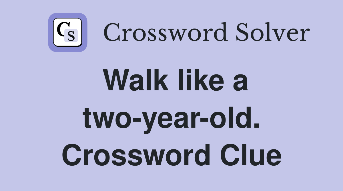 Walk like a two-year-old. Crossword Clue