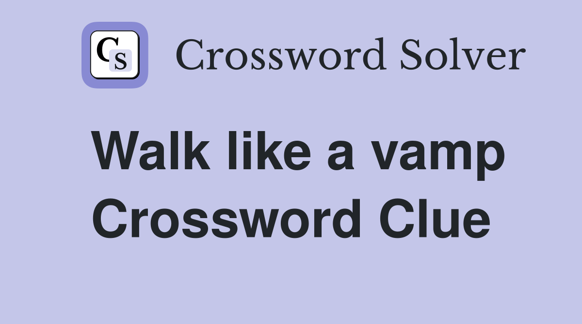 Walk like a vamp Crossword Clue