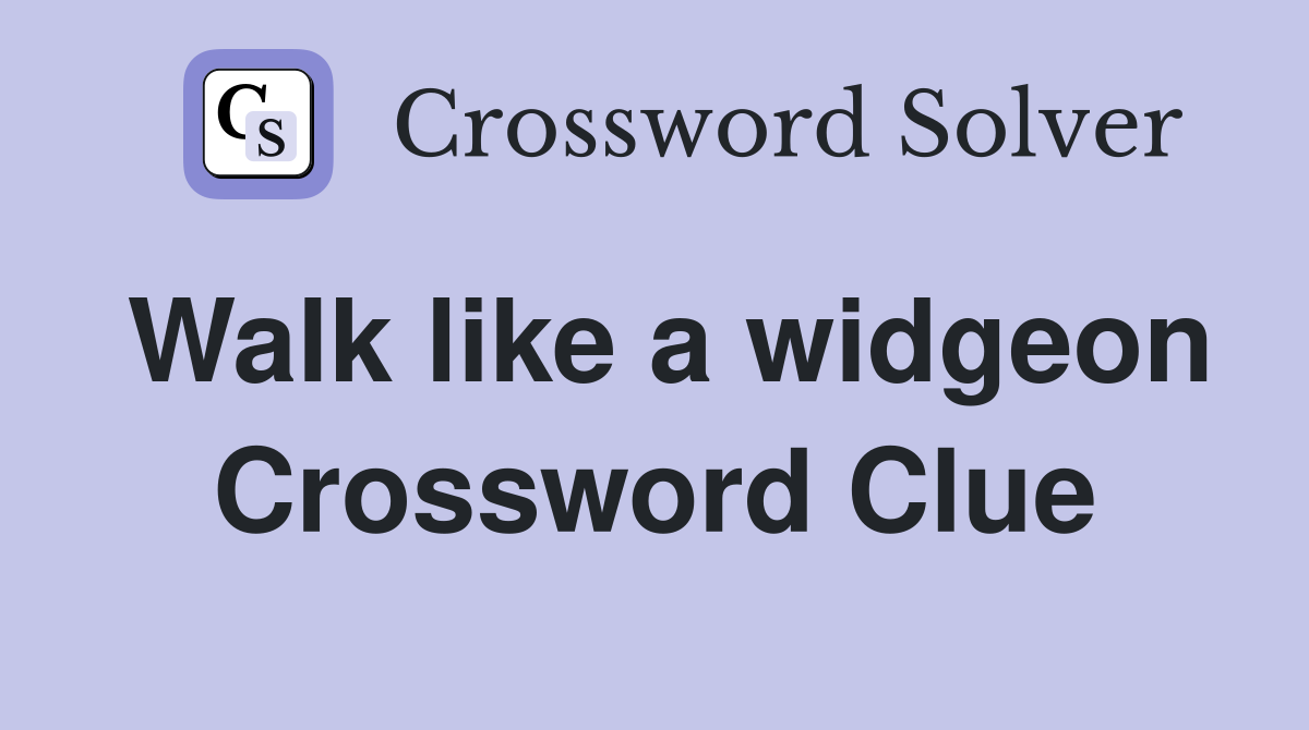 Walk like a widgeon Crossword Clue