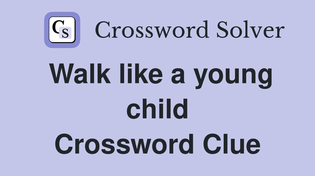 Walk like a young child Crossword Clue