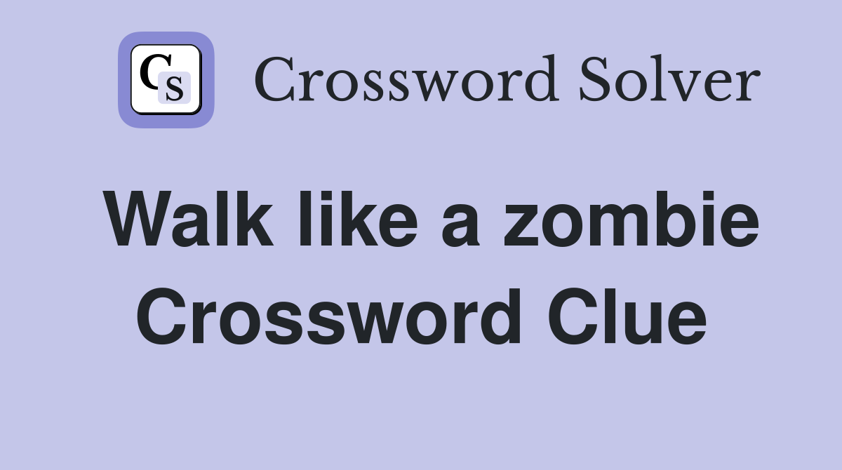 Walk like a zombie Crossword Clue