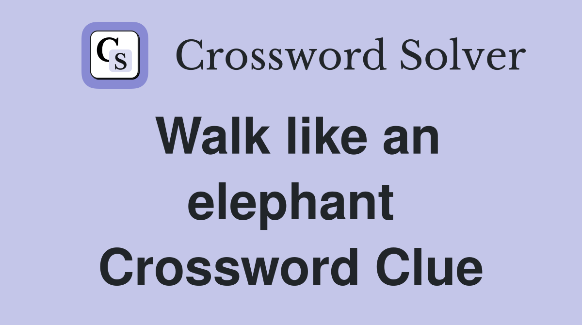 Walk like an elephant Crossword Clue