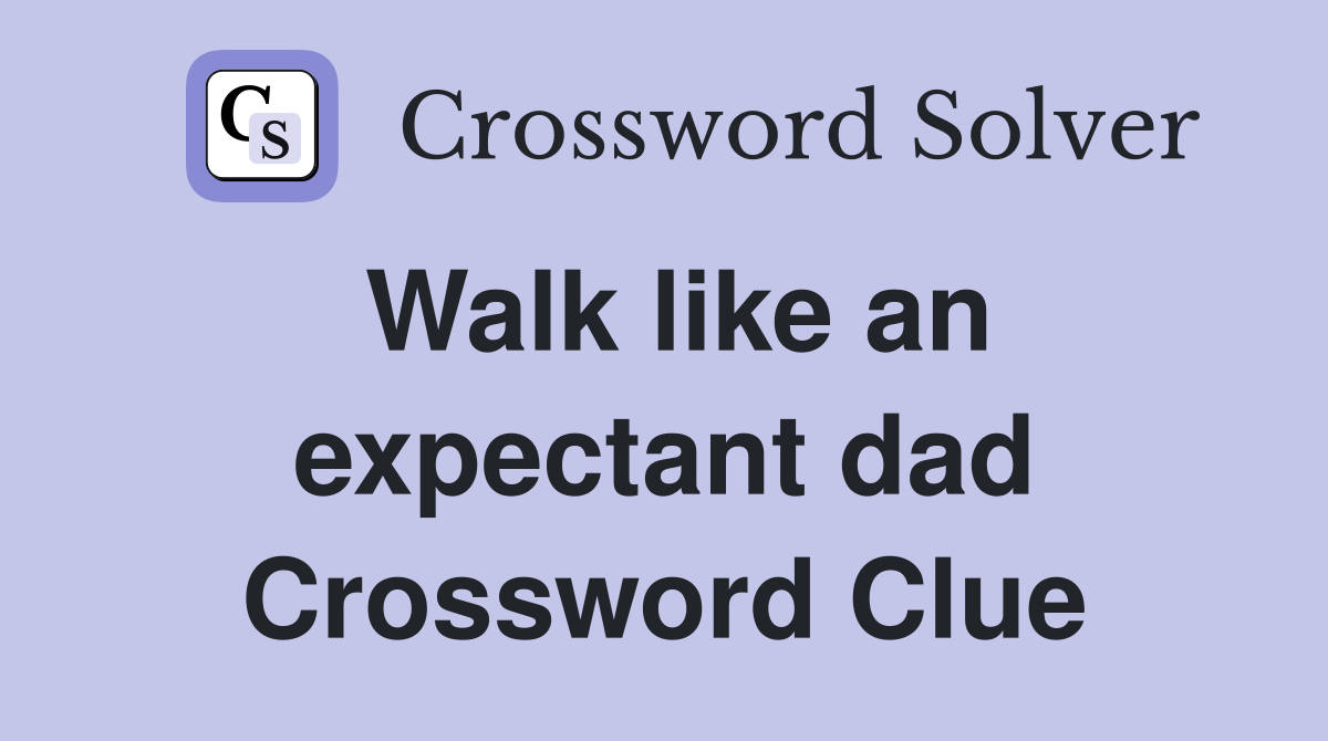 Walk like an expectant dad Crossword Clue
