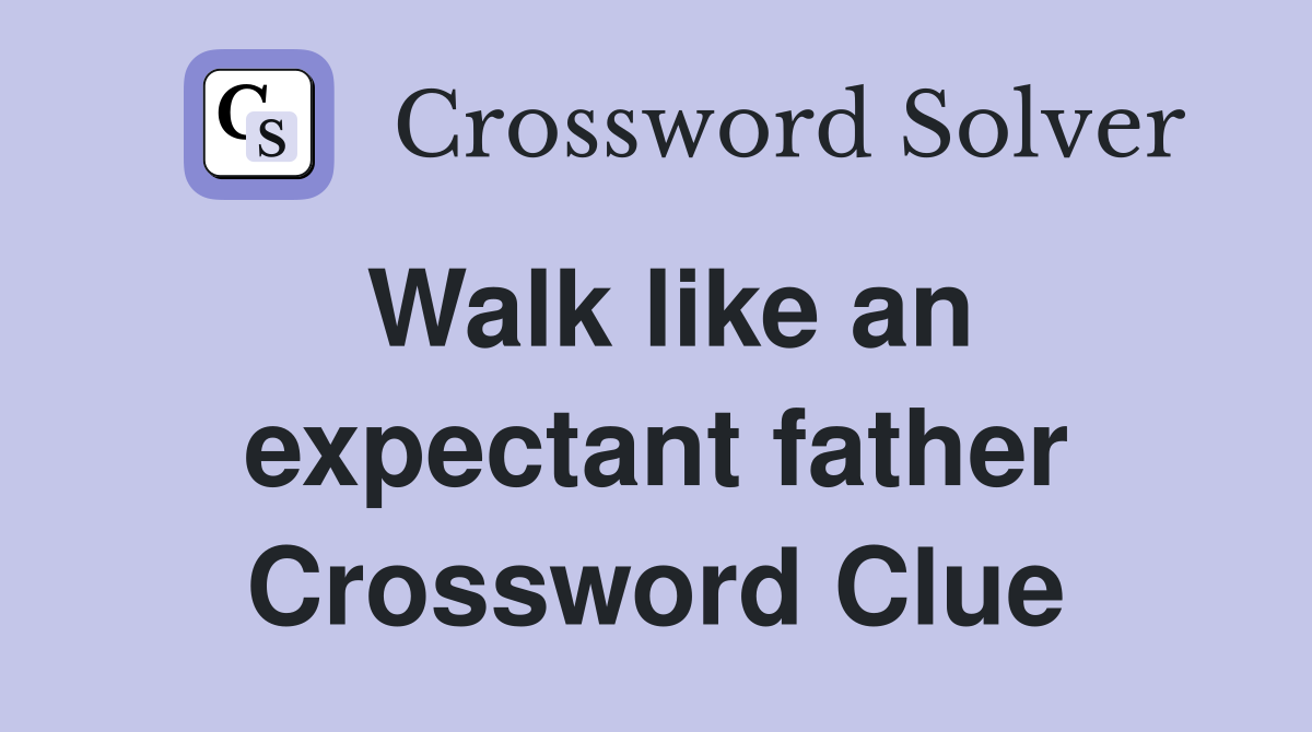 Walk like an expectant father Crossword Clue