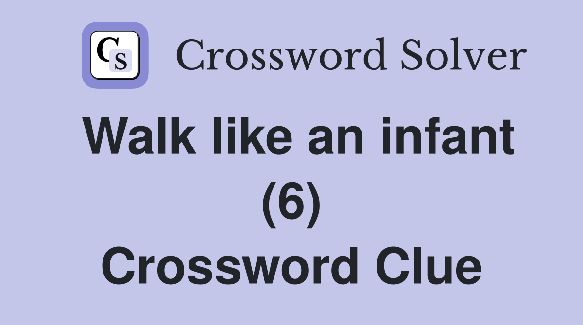 Walk like an infant (6) Crossword Clue