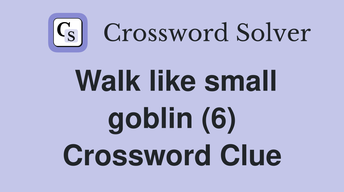 Walk like small goblin (6) Crossword Clue