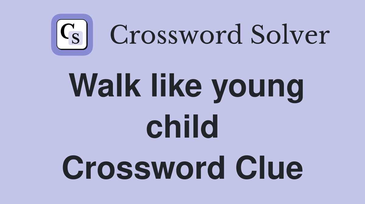Walk like young child Crossword Clue