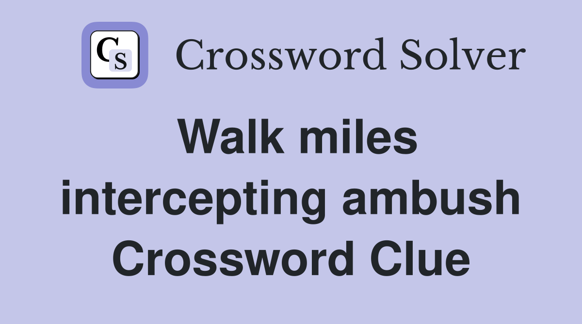 Walk miles intercepting ambush Crossword Clue