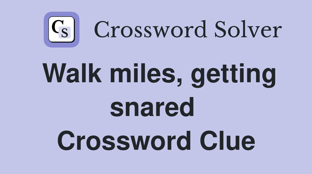 Walk miles, getting snared  Crossword Clue