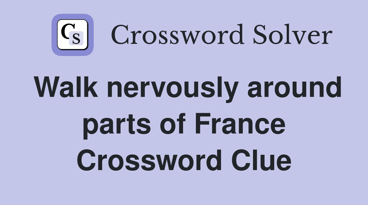 Walk nervously around parts of France Crossword Clue