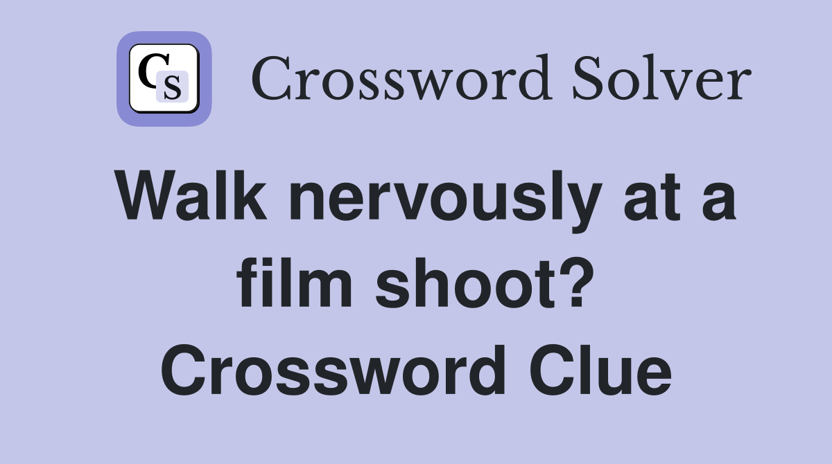Walk nervously at a film shoot? Crossword Clue