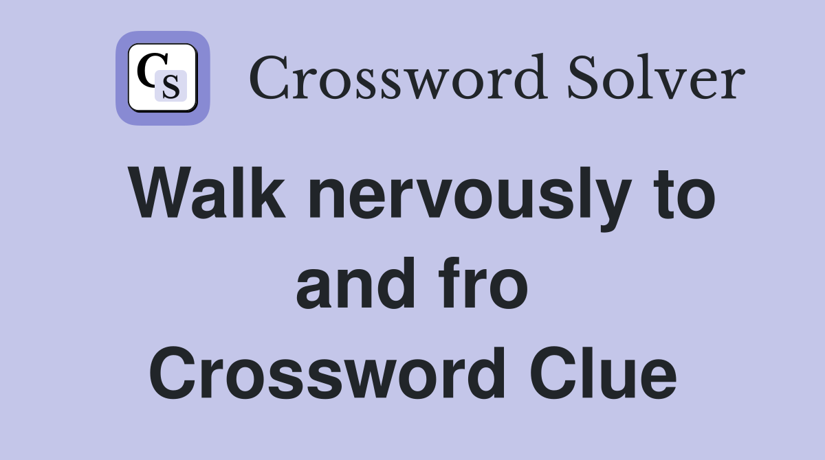 Walk nervously to and fro Crossword Clue