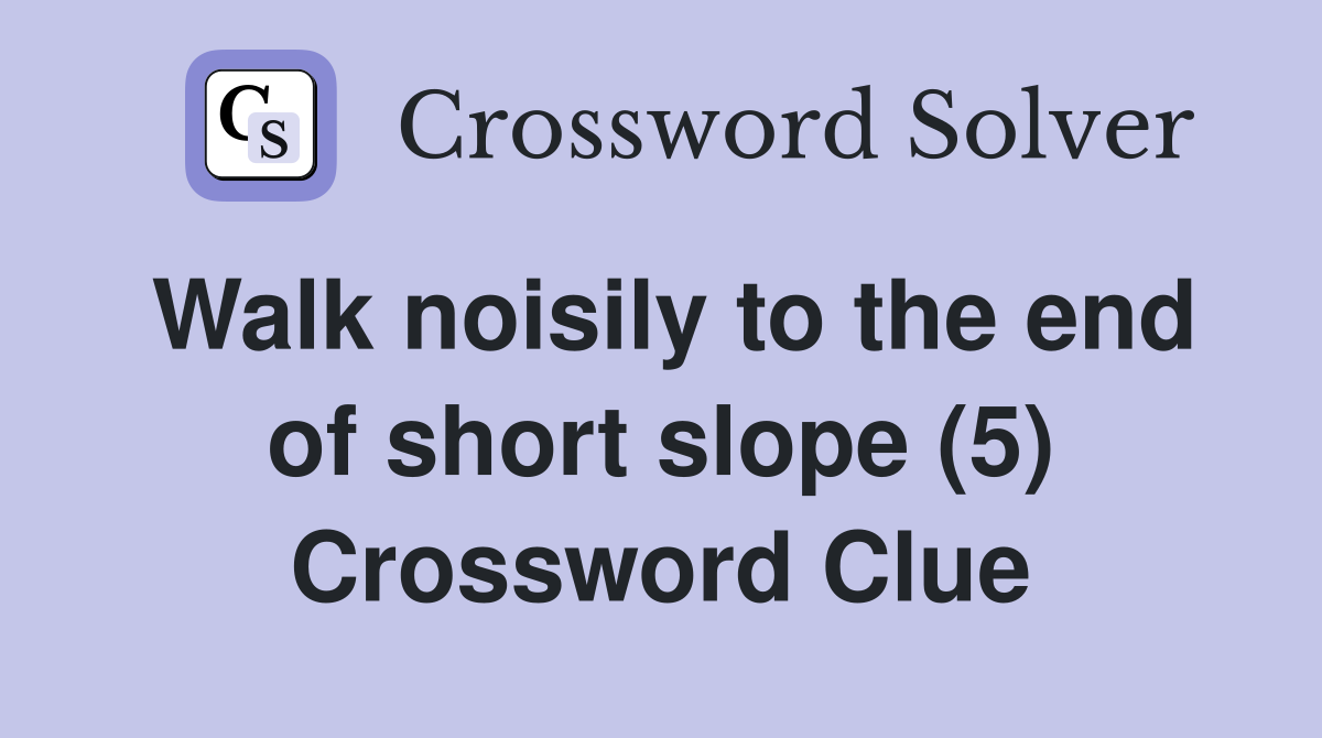 Walk noisily to the end of short slope (5) Crossword Clue