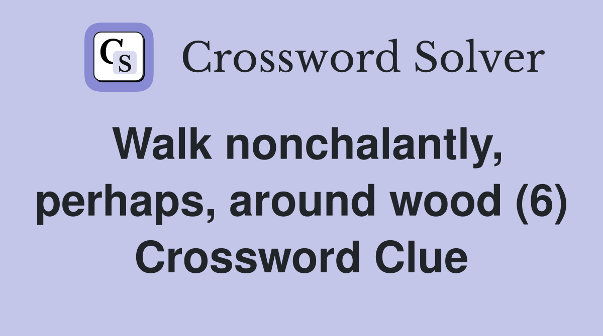 Walk nonchalantly, perhaps, around wood (6) Crossword Clue