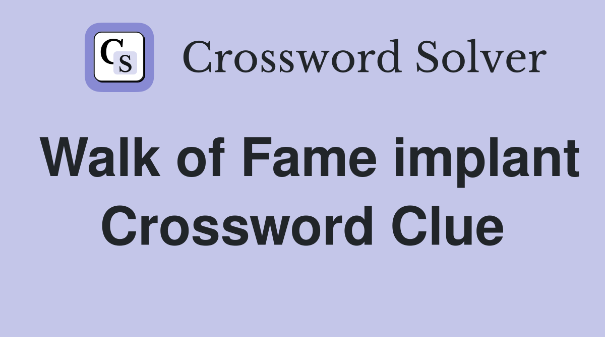 Walk of Fame implant Crossword Clue