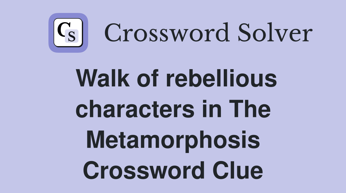 Walk of rebellious characters in The Metamorphosis Crossword Clue